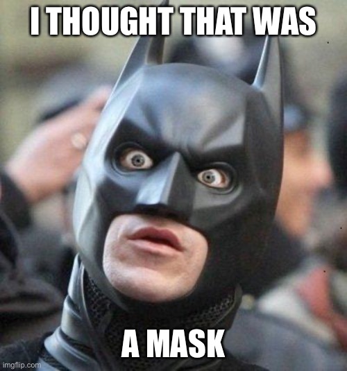 Shocked Batman | I THOUGHT THAT WAS A MASK | image tagged in shocked batman | made w/ Imgflip meme maker
