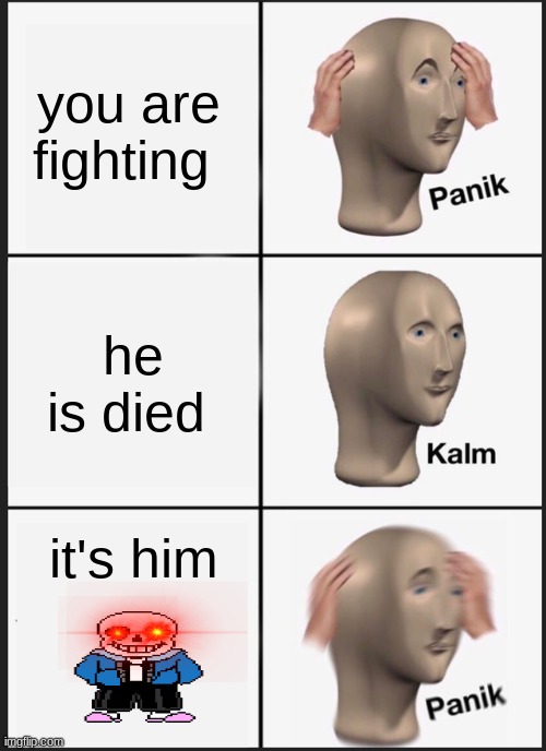Panik Kalm Panik | you are fighting; he is died; it's him | image tagged in memes,panik kalm panik | made w/ Imgflip meme maker