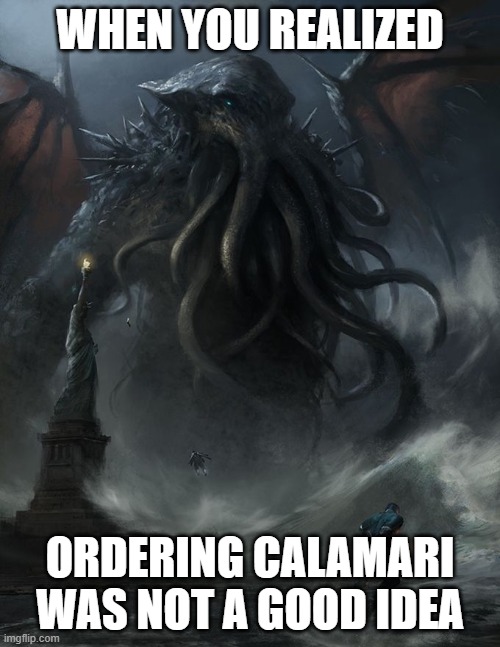 Cthulhu | WHEN YOU REALIZED; ORDERING CALAMARI WAS NOT A GOOD IDEA | image tagged in calamari,payback,coming | made w/ Imgflip meme maker