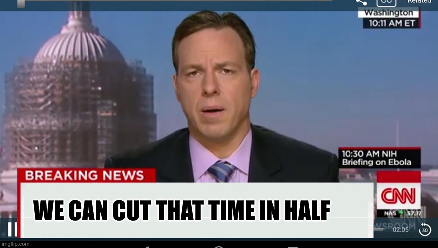 cnn breaking news template | WE CAN CUT THAT TIME IN HALF | image tagged in cnn breaking news template | made w/ Imgflip meme maker