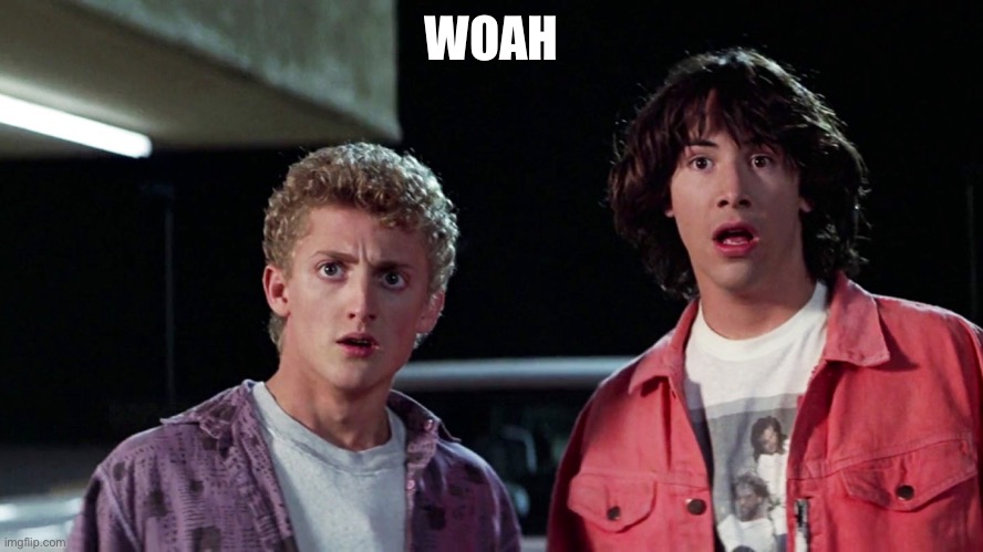 Bill and ted | WOAH | image tagged in bill and ted | made w/ Imgflip meme maker