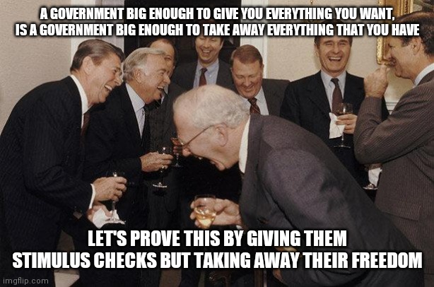 And Then He Said | A GOVERNMENT BIG ENOUGH TO GIVE YOU EVERYTHING YOU WANT, IS A GOVERNMENT BIG ENOUGH TO TAKE AWAY EVERYTHING THAT YOU HAVE; LET'S PROVE THIS BY GIVING THEM STIMULUS CHECKS BUT TAKING AWAY THEIR FREEDOM | image tagged in and then he said | made w/ Imgflip meme maker