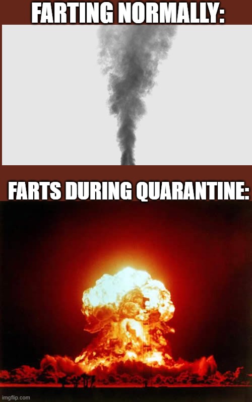 farts + quarantine= code red | FARTING NORMALLY:; FARTS DURING QUARANTINE: | image tagged in memes,nuclear explosion,farts,atomic farts,quarantine,oh no | made w/ Imgflip meme maker