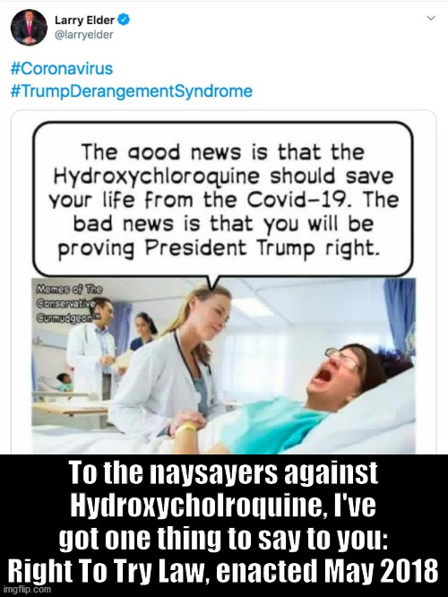 The Right To Try. It's The Law | To the naysayers against Hydroxycholroquine, I've got one thing to say to you: Right To Try Law, enacted May 2018 | image tagged in medicine,ConservativeMemes | made w/ Imgflip meme maker