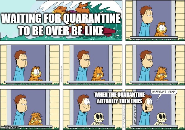 original image by Densetsu Bros | WAITING FOR QUARANTINE TO BE OVER BE LIKE; WHEN THE QUARANTINE ACTUALLY THEN ENDS | image tagged in waiting,garfield | made w/ Imgflip meme maker