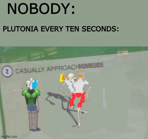 Plutonia is hard | NOBODY:; PLUTONIA EVERY TEN SECONDS:; MARINE | image tagged in video games | made w/ Imgflip meme maker