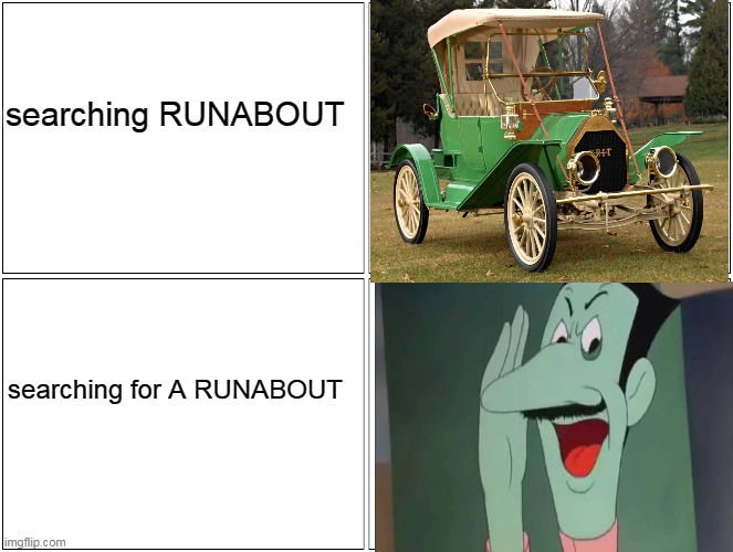 a runabout... | searching RUNABOUT; searching for A RUNABOUT | image tagged in memes,blank comic panel 2x2,ill steal it | made w/ Imgflip meme maker