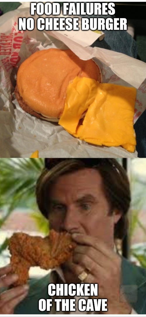 Fails | FOOD FAILURES
NO CHEESE BURGER; CHICKEN OF THE CAVE | image tagged in fails | made w/ Imgflip meme maker