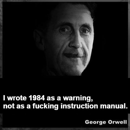 I wrote 1984 as a warning, not as a fucking instruction manual. | image tagged in george orwell,1984,orwellian,newspeak,censorship,cultural marxism | made w/ Imgflip meme maker
