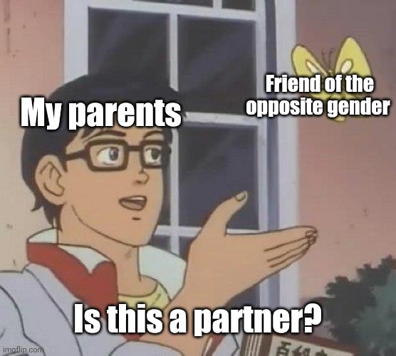 Is This A Pigeon | Friend of the opposite gender; My parents; Is this a partner? | image tagged in memes,is this a pigeon | made w/ Imgflip meme maker