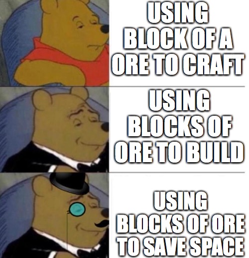 Tuxedo Winnie the Pooh (3 panel) | USING BLOCK OF A ORE TO CRAFT; USING BLOCKS OF ORE TO BUILD; USING BLOCKS OF ORE TO SAVE SPACE | image tagged in tuxedo winnie the pooh 3 panel | made w/ Imgflip meme maker