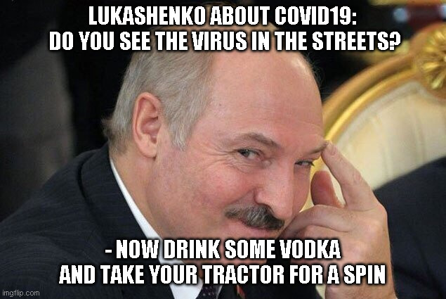 lukashenko pointing finger | LUKASHENKO ABOUT COVID19:
 DO YOU SEE THE VIRUS IN THE STREETS? - NOW DRINK SOME VODKA AND TAKE YOUR TRACTOR FOR A SPIN | image tagged in lukashenko pointing finger | made w/ Imgflip meme maker