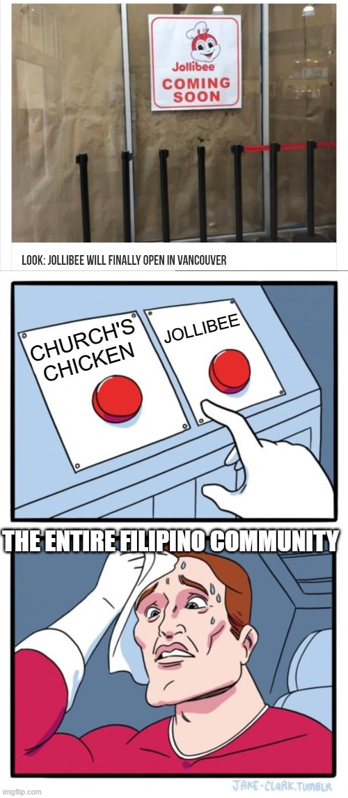JOLLIBEE; CHURCH'S CHICKEN; THE ENTIRE FILIPINO COMMUNITY | image tagged in memes,two buttons | made w/ Imgflip meme maker