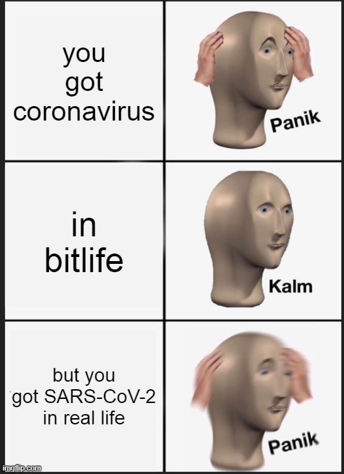Panik Kalm Panik Meme | you got coronavirus; in bitlife; but you got SARS-CoV-2 in real life | image tagged in memes,panik kalm panik | made w/ Imgflip meme maker