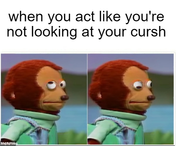 when you act like you're not looking at your cursh | image tagged in love,monkey puppet | made w/ Imgflip meme maker