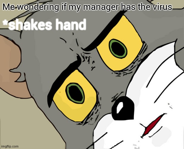 Unsettled Tom Meme | Me wondering if my manager has the virus; *shakes hand | image tagged in memes,unsettled tom | made w/ Imgflip meme maker