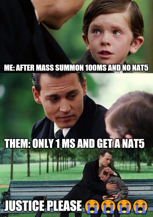 Finding Neverland | ME: AFTER MASS SUMMON 100MS AND NO NAT5; THEM: ONLY 1 MS AND GET A NAT5; JUSTICE PLEASE 😭😭😭😭 | image tagged in memes,finding neverland | made w/ Imgflip meme maker