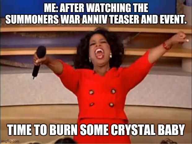 Oprah You Get A | ME: AFTER WATCHING THE SUMMONERS WAR ANNIV TEASER AND EVENT. TIME TO BURN SOME CRYSTAL BABY | image tagged in memes,oprah you get a | made w/ Imgflip meme maker