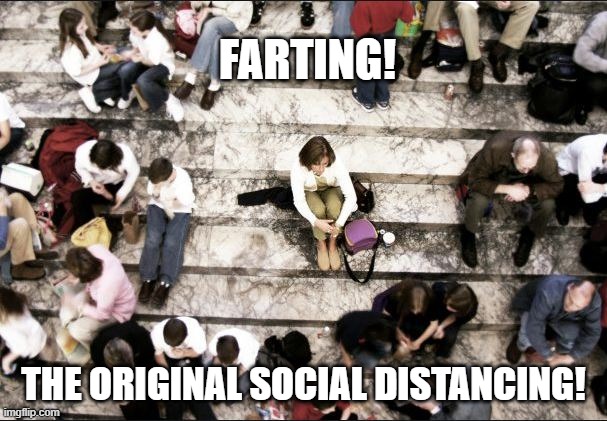 The Original! | FARTING! THE ORIGINAL SOCIAL DISTANCING! | image tagged in funny,fart,social distancing,funny meme | made w/ Imgflip meme maker