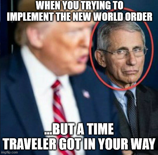 the plan is in shambles | WHEN YOU TRYING TO IMPLEMENT THE NEW WORLD ORDER; ...BUT A TIME TRAVELER GOT IN YOUR WAY | image tagged in evil,timetravel,ConservativeMemes | made w/ Imgflip meme maker