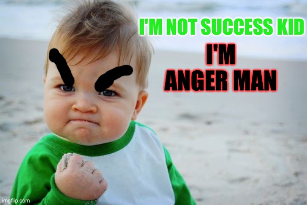 Success Kid Original | I'M ANGER MAN; I'M NOT SUCCESS KID | image tagged in memes,success kid original | made w/ Imgflip meme maker