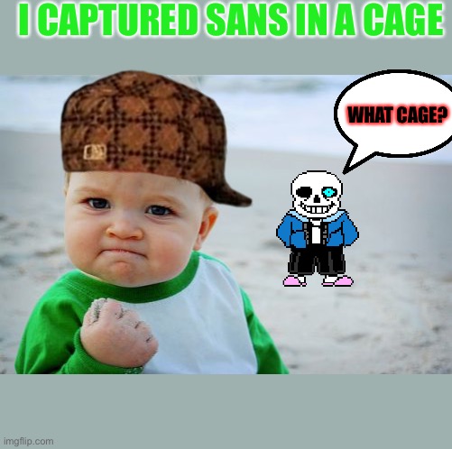 Success Kid Original Meme | I CAPTURED SANS IN A CAGE; WHAT CAGE? | image tagged in memes,success kid original | made w/ Imgflip meme maker