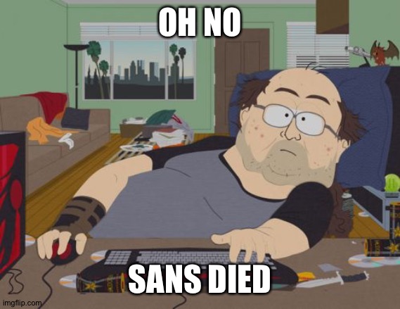 RPG Fan Meme | OH NO; SANS DIED | image tagged in memes,rpg fan | made w/ Imgflip meme maker