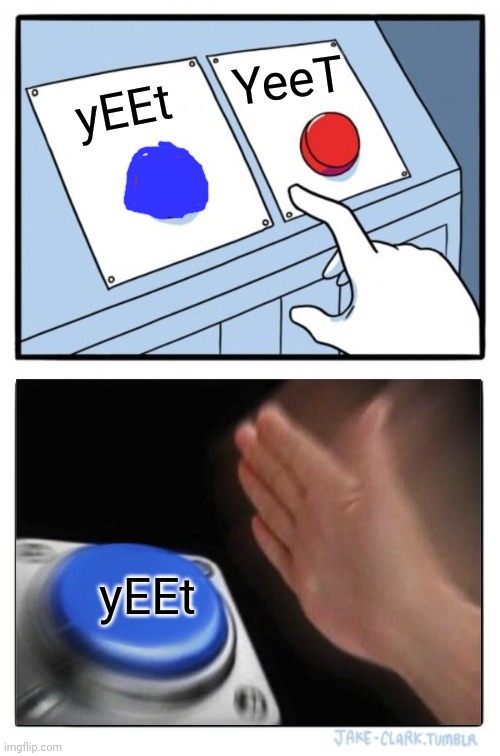 Two Buttons | YeeT; yEEt; yEEt | image tagged in memes,two buttons | made w/ Imgflip meme maker