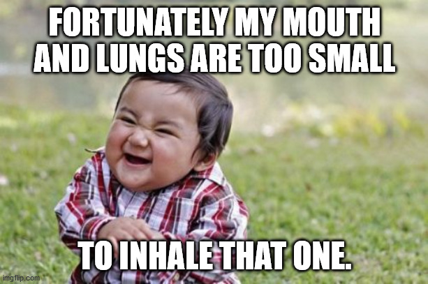 Evil Toddler Meme | FORTUNATELY MY MOUTH AND LUNGS ARE TOO SMALL TO INHALE THAT ONE. | image tagged in memes,evil toddler | made w/ Imgflip meme maker