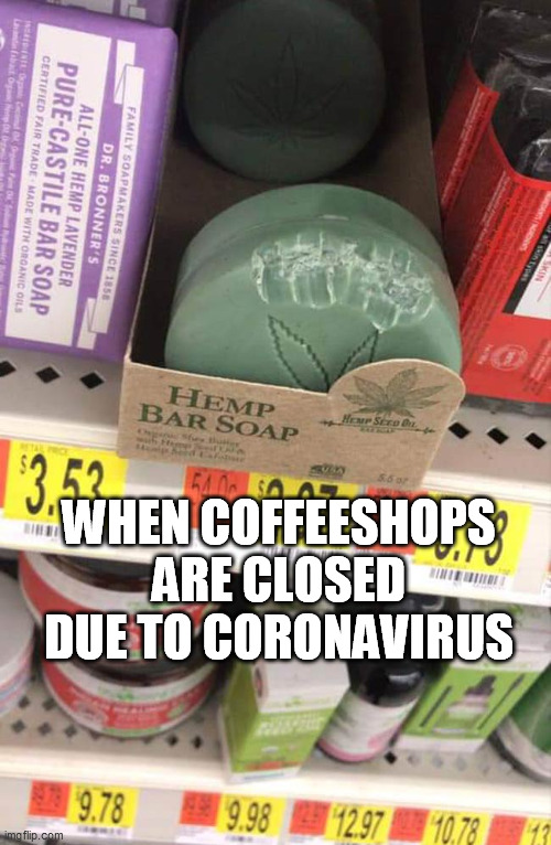 WHEN COFFEESHOPS ARE CLOSED DUE TO CORONAVIRUS | image tagged in bite,soap,weed | made w/ Imgflip meme maker
