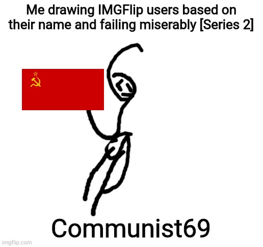 Blank White Template | Me drawing IMGFlip users based on their name and failing miserably [Series 2]; Communist69 | image tagged in blank white template | made w/ Imgflip meme maker