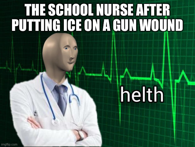 Stonks Helth | THE SCHOOL NURSE AFTER PUTTING ICE ON A GUN WOUND | image tagged in stonks helth | made w/ Imgflip meme maker