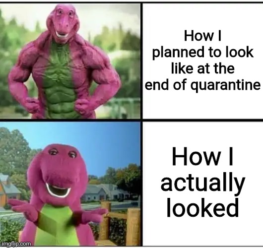 It's another coronavirus meme | How I planned to look like at the end of quarantine; How I actually looked | image tagged in ripped barney,coronavirus,memes,quarantine,funny,fitness | made w/ Imgflip meme maker