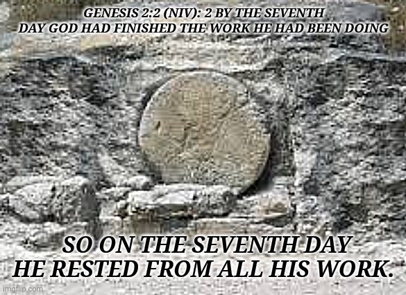 GENESIS 2:2 (NIV): 2 BY THE SEVENTH DAY GOD HAD FINISHED THE WORK HE HAD BEEN DOING; SO ON THE SEVENTH DAY HE RESTED FROM ALL HIS WORK. | image tagged in jesus,jesus christ,easter | made w/ Imgflip meme maker