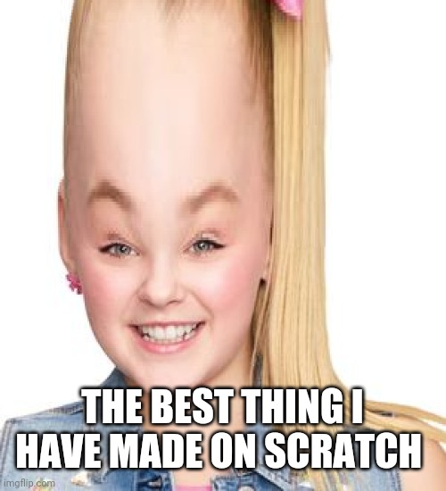 Yes it is my project https://scratch.mit.edu/projects/384579413 | THE BEST THING I HAVE MADE ON SCRATCH | image tagged in jojo siwa,memes,lol,forehead | made w/ Imgflip meme maker