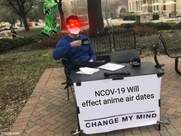 Change My Mind Meme | NCOV-19 Will effect anime air dates | image tagged in memes,change my mind | made w/ Imgflip meme maker