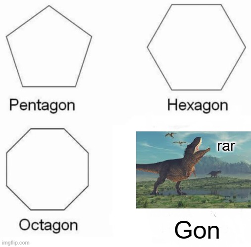 bad meme | rar; Gon | image tagged in memes,pentagon hexagon octagon,extra tag,lot tag,too many tags,maximum tag setting is equal to yes | made w/ Imgflip meme maker