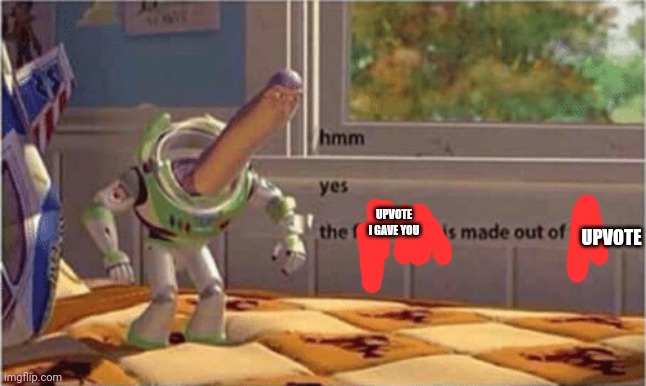 hmm yes the floor here is made out of floor | UPVOTE I GAVE YOU UPVOTE | image tagged in hmm yes the floor here is made out of floor | made w/ Imgflip meme maker