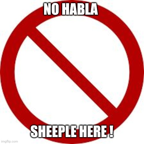 No symbol | NO HABLA; SHEEPLE HERE ! | image tagged in no symbol | made w/ Imgflip meme maker