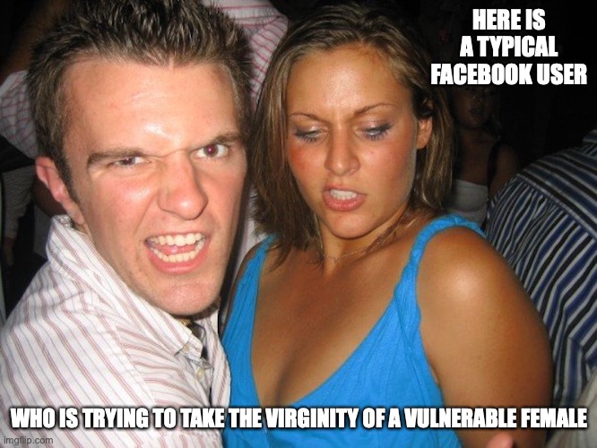 Facebook User | HERE IS A TYPICAL FACEBOOK USER; WHO IS TRYING TO TAKE THE VIRGINITY OF A VULNERABLE FEMALE | image tagged in facebook,memes,social media | made w/ Imgflip meme maker