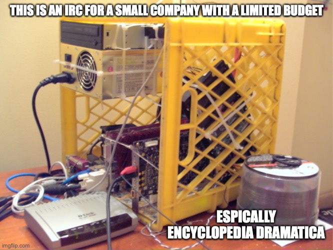 Cheap IRC | THIS IS AN IRC FOR A SMALL COMPANY WITH A LIMITED BUDGET; ESPICALLY ENCYCLOPEDIA DRAMATICA | image tagged in irc,memes | made w/ Imgflip meme maker