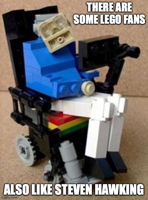 Lego Steven Hawking | THERE ARE SOME LEGO FANS; ALSO LIKE STEVEN HAWKING | image tagged in steven hawking,lego,memes | made w/ Imgflip meme maker