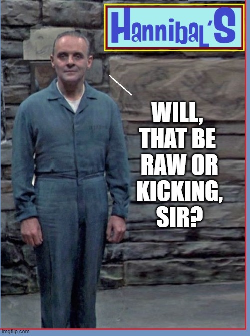Non-Vegan Restaurant is Opening with Take-out & Delivery | WILL, THAT BE  RAW OR  KICKING,   SIR? | image tagged in vince vance,restaurant,rare,hannibal lecter silence of the lambs,meat,delivery | made w/ Imgflip meme maker