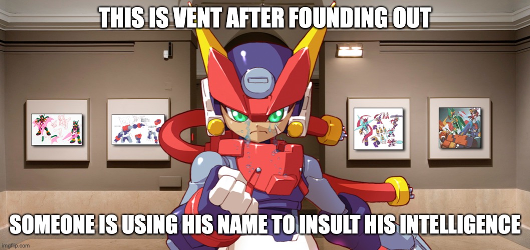 Vent | THIS IS VENT AFTER FOUNDING OUT; SOMEONE IS USING HIS NAME TO INSULT HIS INTELLIGENCE | image tagged in megaman,megaman zx,memes | made w/ Imgflip meme maker