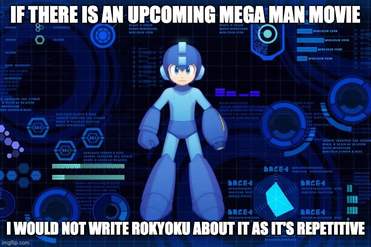 Mega Man Movie | IF THERE IS AN UPCOMING MEGA MAN MOVIE; I WOULD NOT WRITE ROKYOKU ABOUT IT AS IT'S REPETITIVE | image tagged in megaman,movie,memes | made w/ Imgflip meme maker