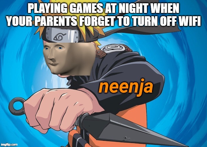 Naruto Stonks | PLAYING GAMES AT NIGHT WHEN YOUR PARENTS FORGET TO TURN OFF WIFI | image tagged in naruto stonks | made w/ Imgflip meme maker