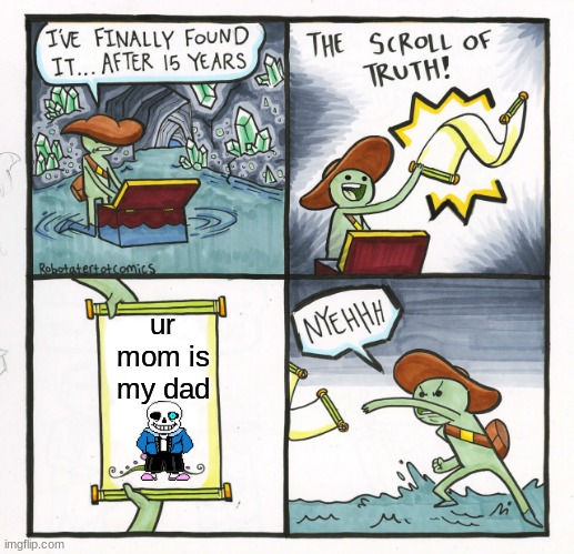 The Scroll Of Truth | ur mom is my dad | image tagged in memes,the scroll of truth | made w/ Imgflip meme maker