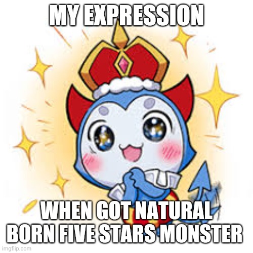 Summoners war | MY EXPRESSION; WHEN GOT NATURAL BORN FIVE STARS MONSTER | image tagged in summoners war | made w/ Imgflip meme maker