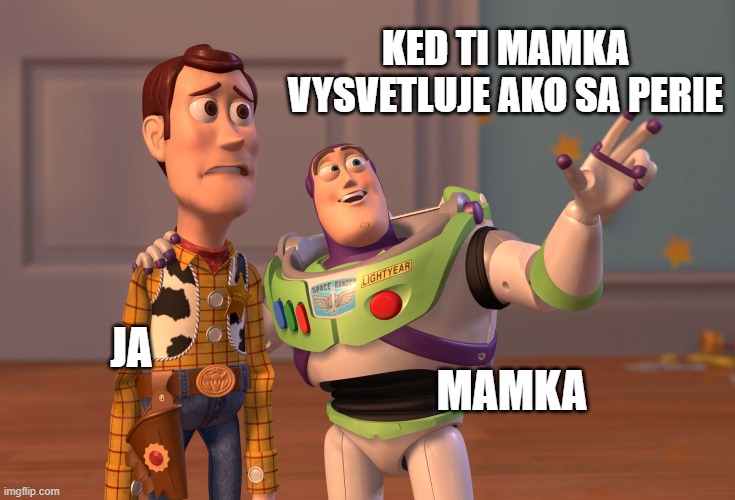 X, X Everywhere Meme | KED TI MAMKA VYSVETLUJE AKO SA PERIE; JA; MAMKA | image tagged in memes,x x everywhere | made w/ Imgflip meme maker