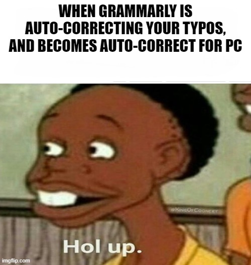 Grammarly is Becoming Autocorrect | WHEN GRAMMARLY IS AUTO-CORRECTING YOUR TYPOS, AND BECOMES AUTO-CORRECT FOR PC | image tagged in memes,grammarly,grammar,autocorrect | made w/ Imgflip meme maker